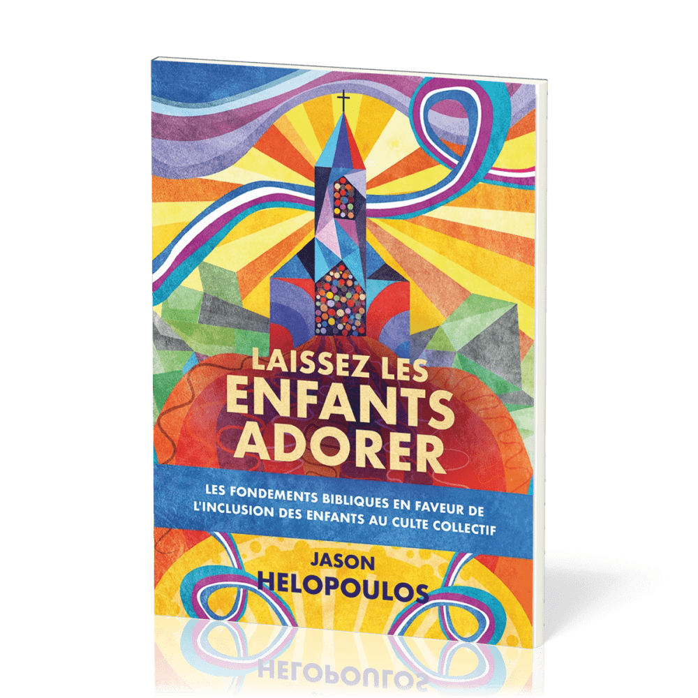 Laissez les enfants adorer - Les fondements bibliques en faveur de l’inclusion des enfants au culte