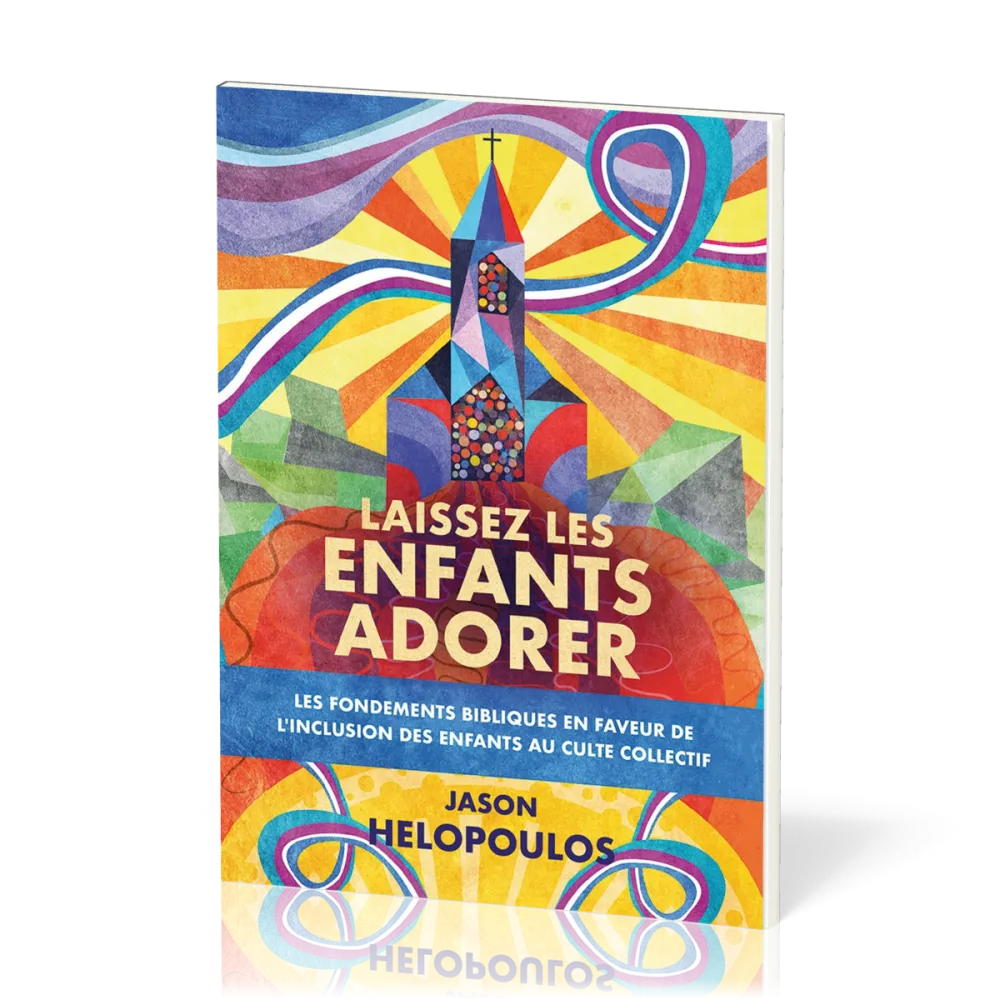 Laissez les enfants adorer - Les fondements bibliques en faveur de l’inclusion des enfants au culte