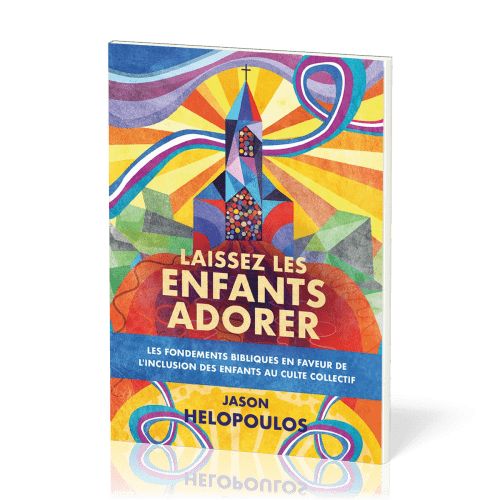 Laissez les enfants adorer - Les fondements bibliques en faveur de l’inclusion des enfants au culte