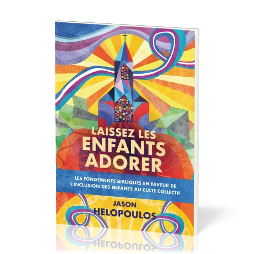 Laissez les enfants adorer - Les fondements bibliques en faveur de l’inclusion des enfants au culte