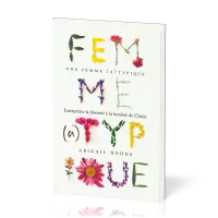 Femme (a)typique, Une - Interpréter la féminité à la lumière de Christ