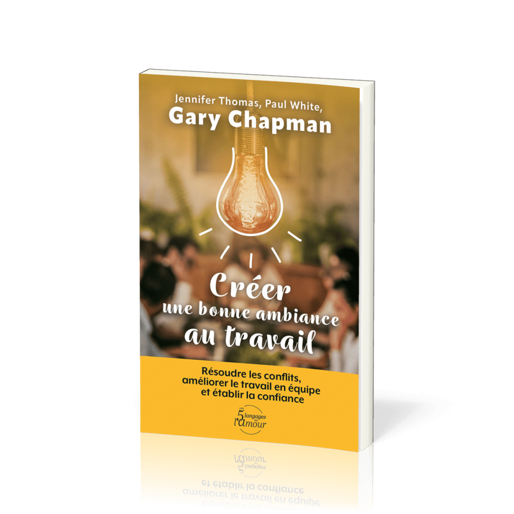 Créer une bonne ambiance au travail - Résoudre les conflits, améliorer le travail en équipe et établ