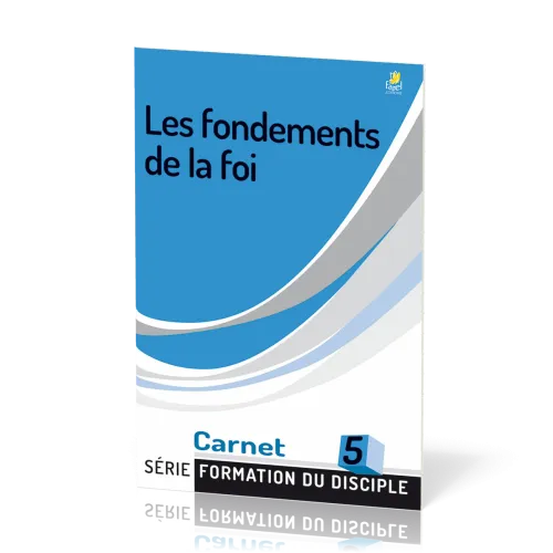 Fondements de la foi, Les - Formation du disciple 5