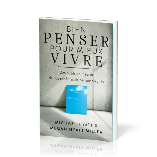 Bien penser pour mieux vivre - Des outils pour sortir de nos schémas de pensée erronés