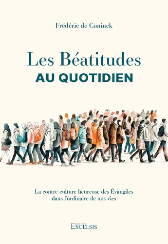 Béatitudes au quotidien, Les - La contre-culture heureuse des Évangiles dans l’ordinaire de nos vies
