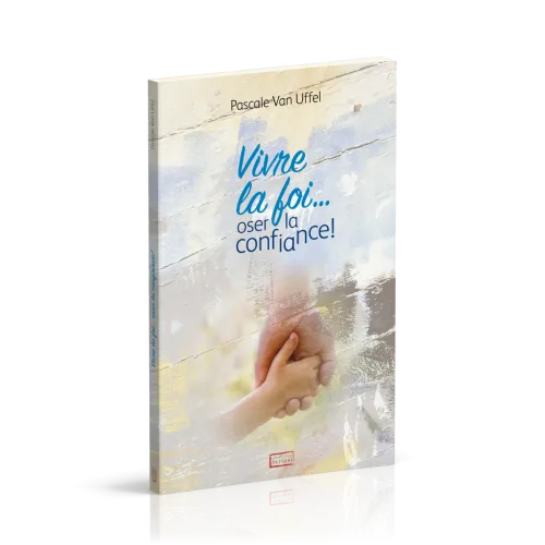 Vivre la foi... oser la confiance !