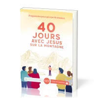 40 jours avec Jésus sur la montagne - Programme pour groupe de maison (livret de l'animateur)