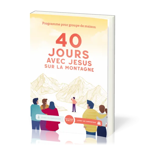 40 jours avec Jésus sur la montagne - Programme pour groupe de maison (livret de l'animateur)