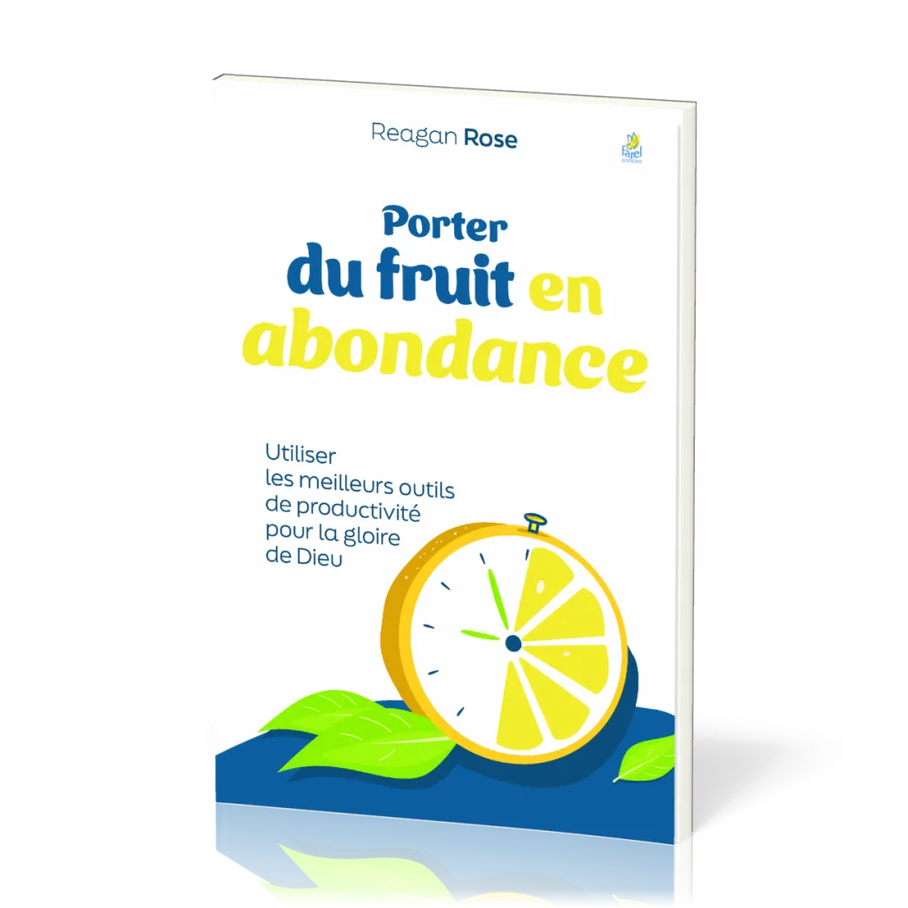 Porter du fruit en abondance - Utiliser les meilleurs outils de productivité pour la gloire de Dieu