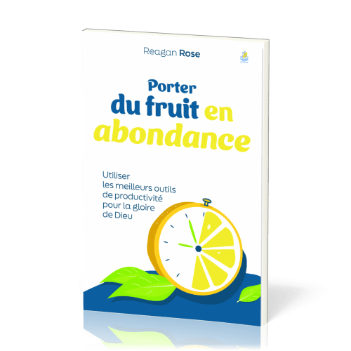 Porter du fruit en abondance - Utiliser les meilleurs outils de productivité pour la gloire de Dieu