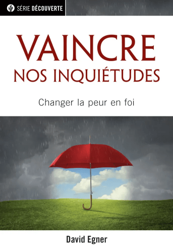Vaincre nos inquétudes