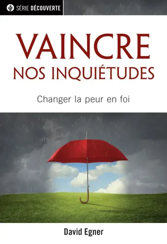 Vaincre nos inquétudes