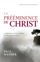 Prééminence de Christ, La - La beauté et l’immuabilité de l’Evangile de Dieu