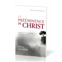 Prééminence de Christ, La - La beauté et l’immuabilité de l’Evangile de Dieu