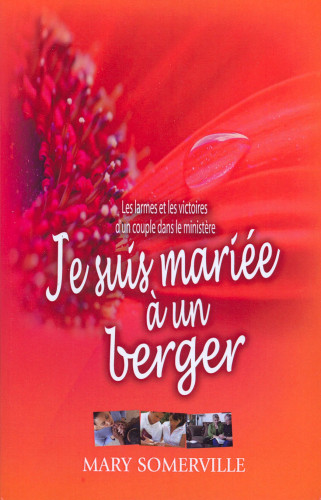Je suis mariée à un berger - Les larmes et les victoires d'un couple dans le ministère