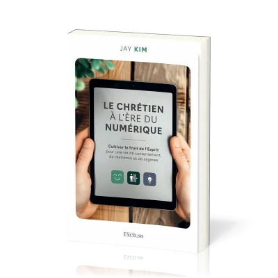 Chrétien à l’ère du numérique - Cultiver le fruit de l’Esprit pour une vie de contentement...