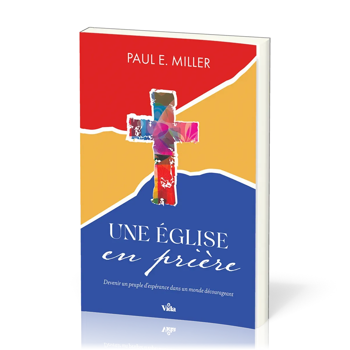 Eglise en prière, Une - Devenir un peuple d'espérence dans un monde décourageant