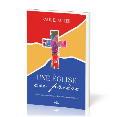 Eglise en prière, Une - Devenir un peuple d'espérence dans un monde décourageant