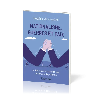 Nationalisme, guerres et paix - Le défi, envers et contre tout, de l'amour du prochain