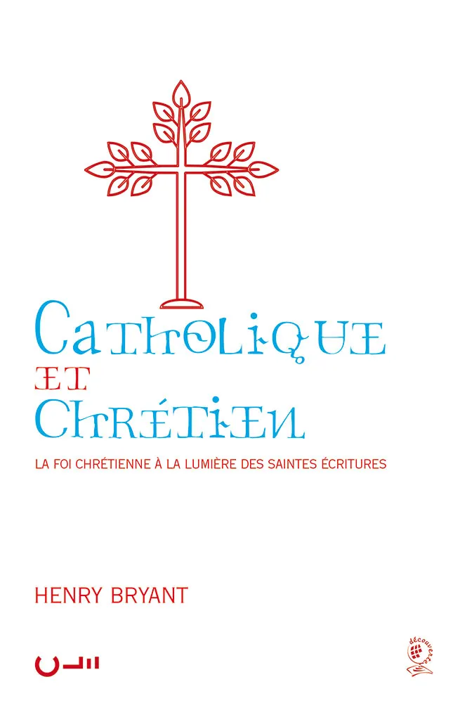 Catholique et chrétien ? - La foi chrétienne à la lumière des Saintes Écritures