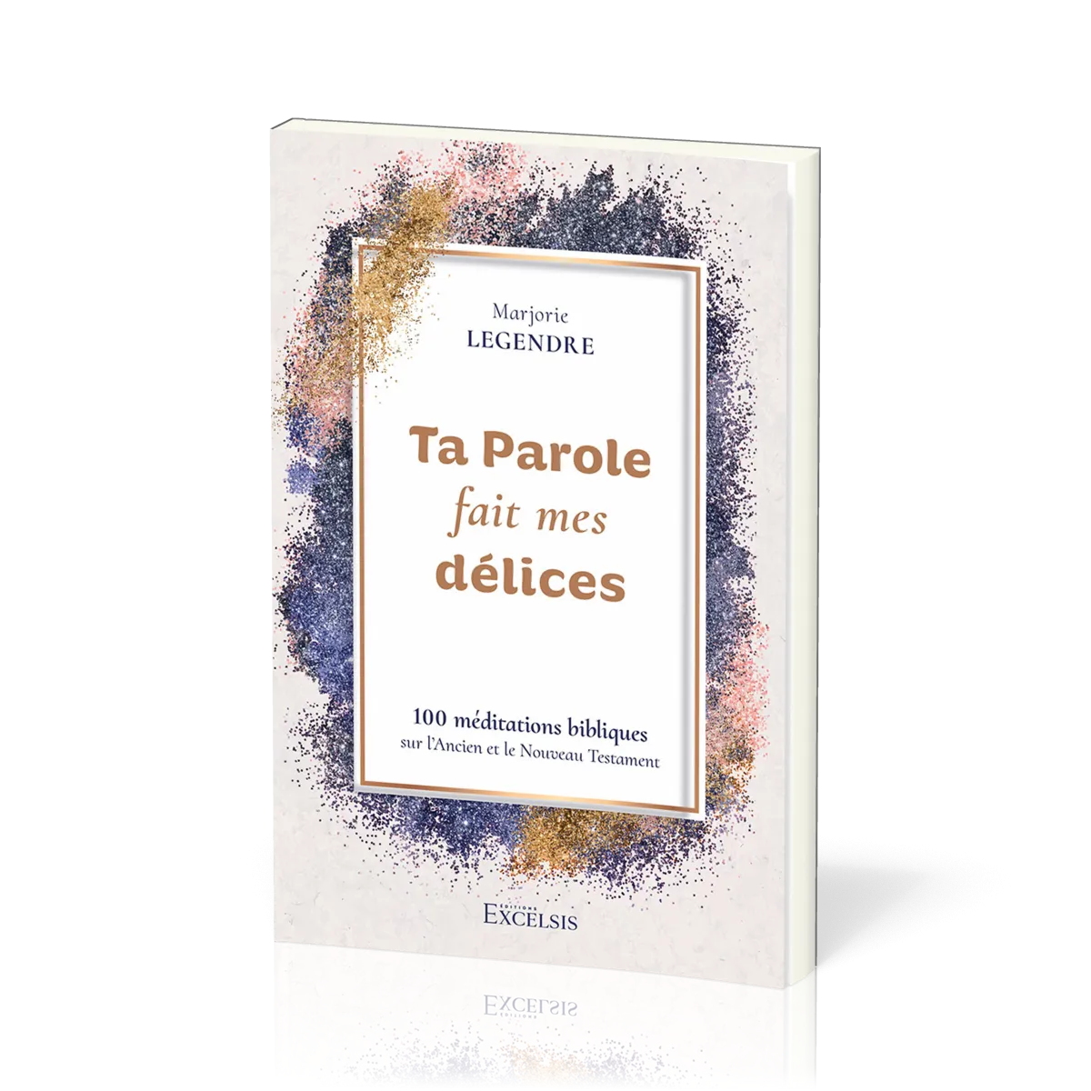 Ta Parole fait mes délices - 100 méditations bibliques sur l’Ancien et le Nouveau Testament