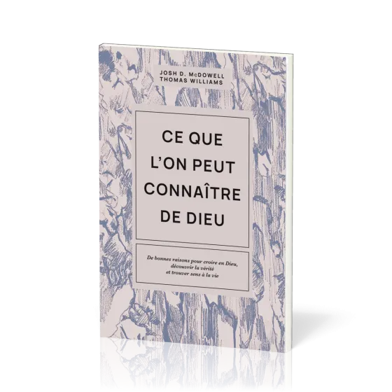 Ce que l'on peut connaître de Dieu - De bonnes raisons pour croire en Dieu, découvrir la vérité...