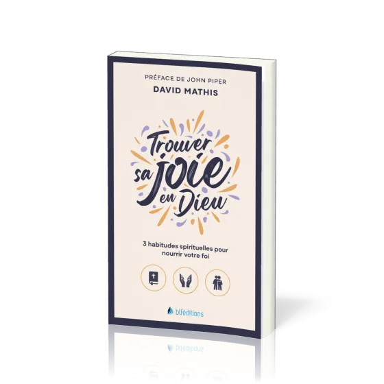 Trouver sa joie en Dieu - 3 habitudes spirituelles pour nourrir sa foi (poche)