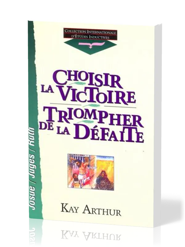 Choisir la victoire, triompher de la défaite - Josué, Juges, Ruth