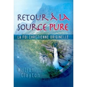 Retour à la source pure - La foi chrétienne originelle