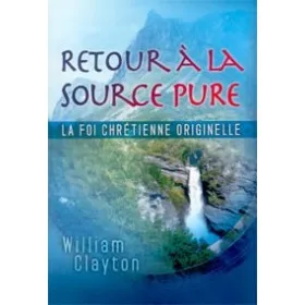 Retour à la source pure - La foi chrétienne originelle