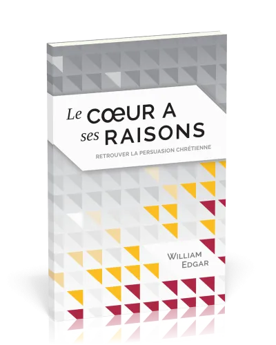 Coeur a ses raisons, Le - Retrouver la persuasion chrétienne