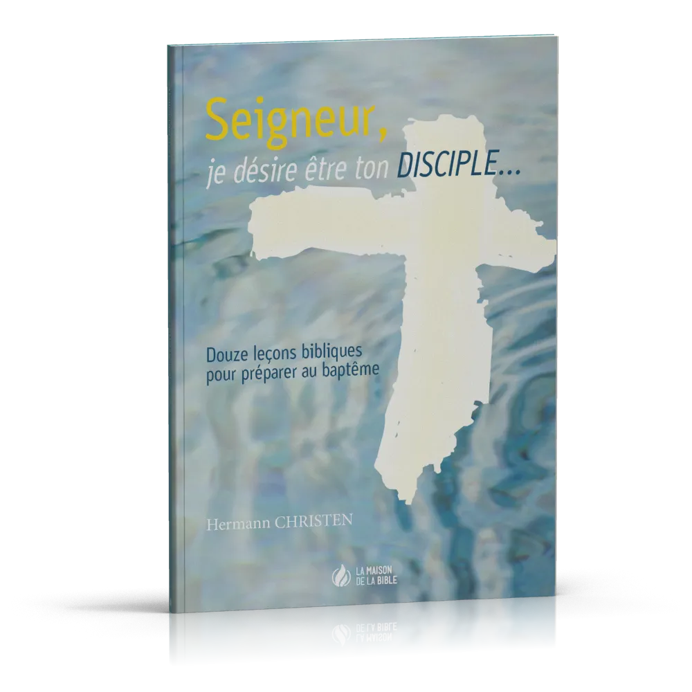 Seigneur je désire être ton disciple - 12 leçons pour le baptême