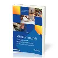 Mission intégrale Vol 1 - Vivre, annoncer et manifester l’Évangile, pour que le monde croie