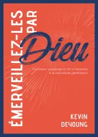 Emerveillez-les par Dieu - Comment présenter la foi chrétienne à la prochaine génération