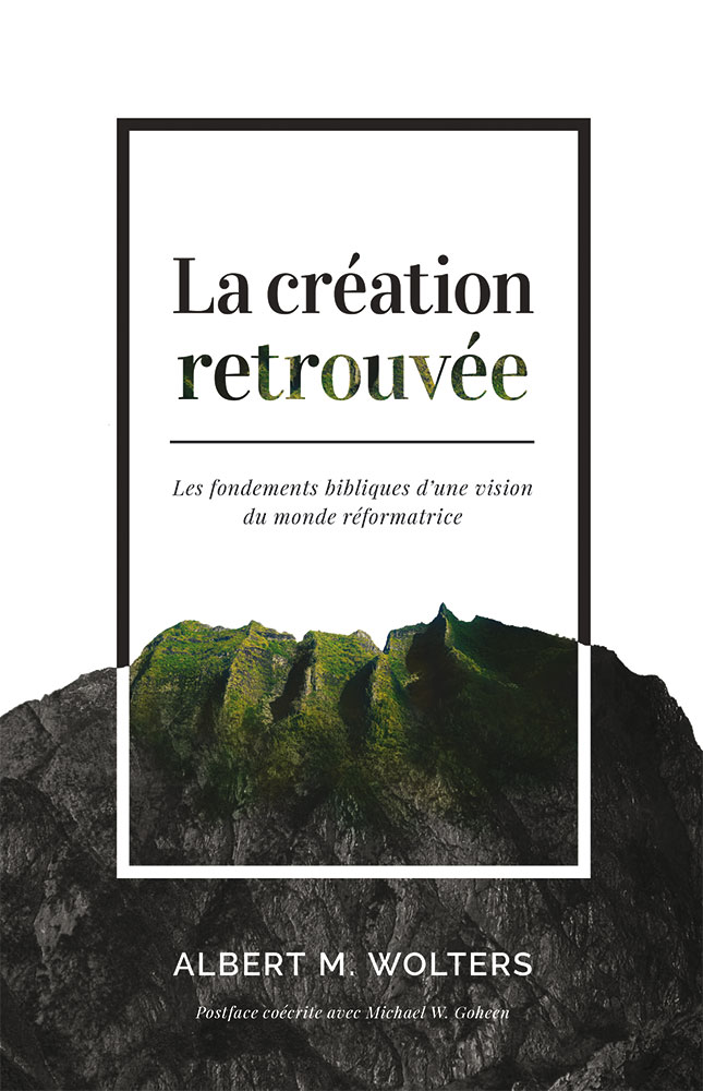 Création retrouvée, La - Les fondements bibliques d’une vision du monde réformatrice