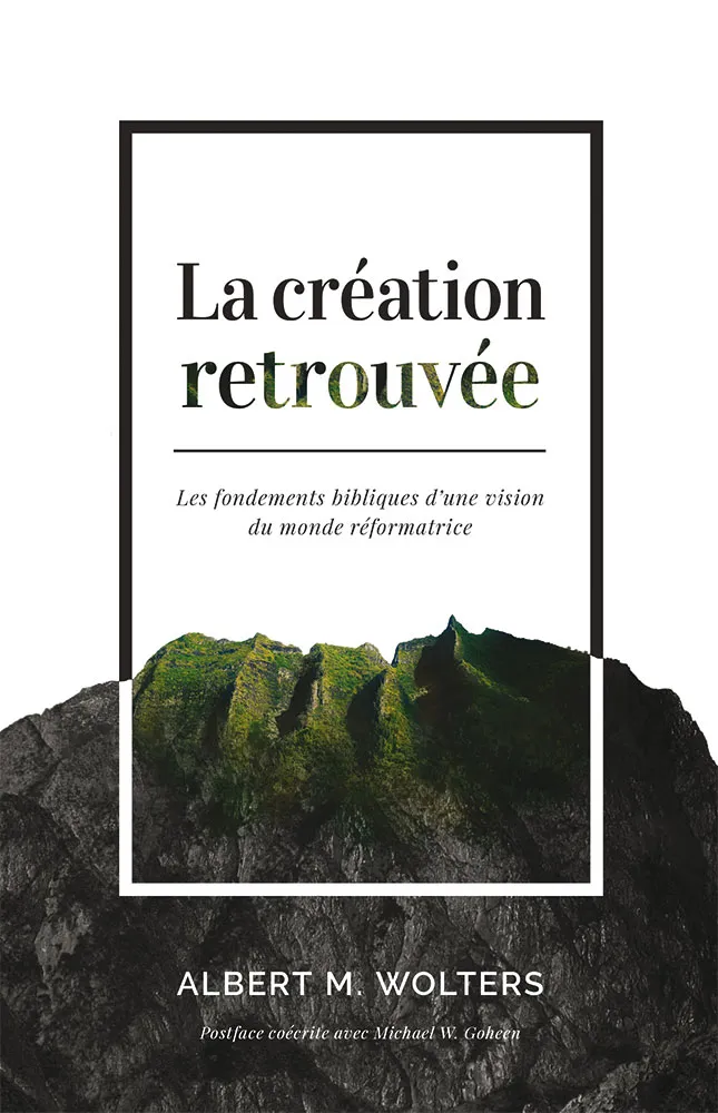 Création retrouvée, La - Les fondements bibliques d’une vision du monde réformatrice