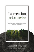 Création retrouvée, La - Les fondements bibliques d’une vision du monde réformatrice