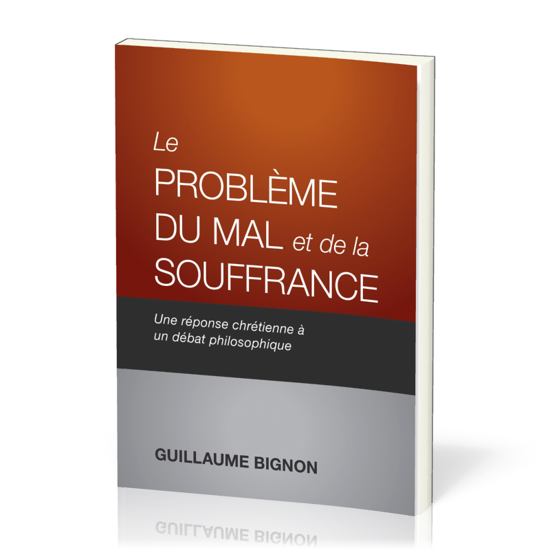 Problème du mal et de la souffrance, Le - Une réponse chrétienne à un débat philosophique