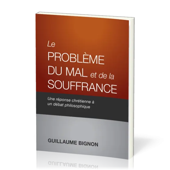 Problème du mal et de la souffrance, Le - Une réponse chrétienne à un débat philosophique