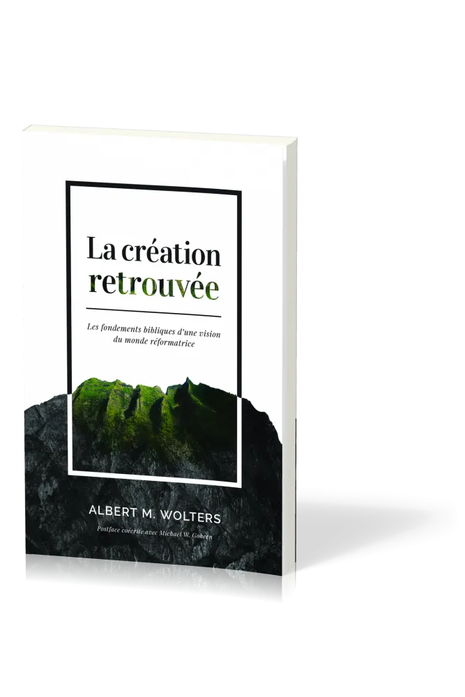 Création retrouvée, La - Les fondements bibliques d’une vision du monde réformatrice