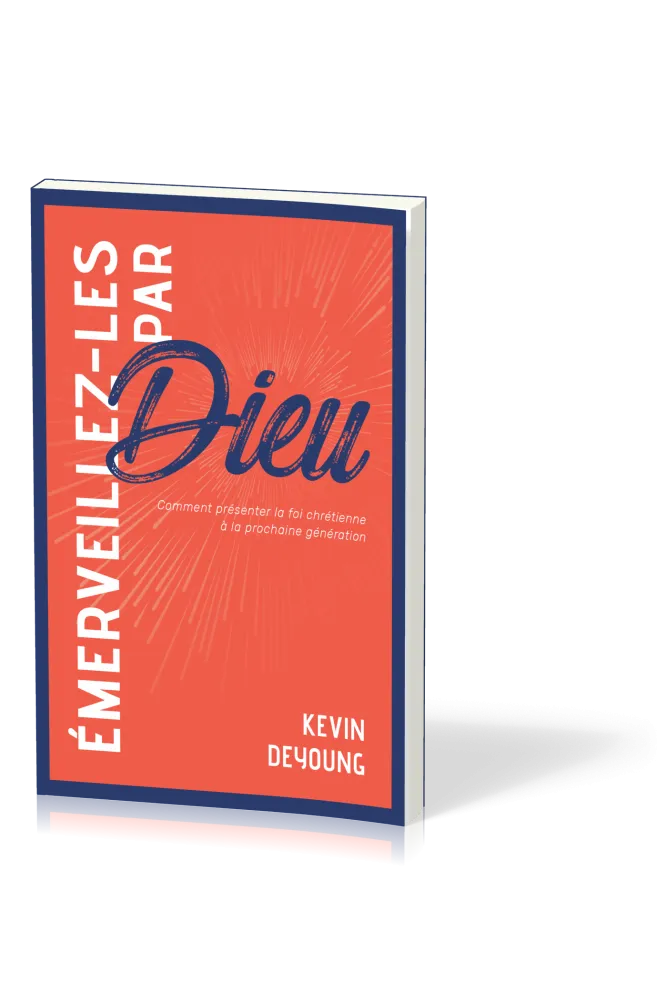 Emerveillez-les par Dieu - Comment présenter la foi chrétienne à la prochaine génération