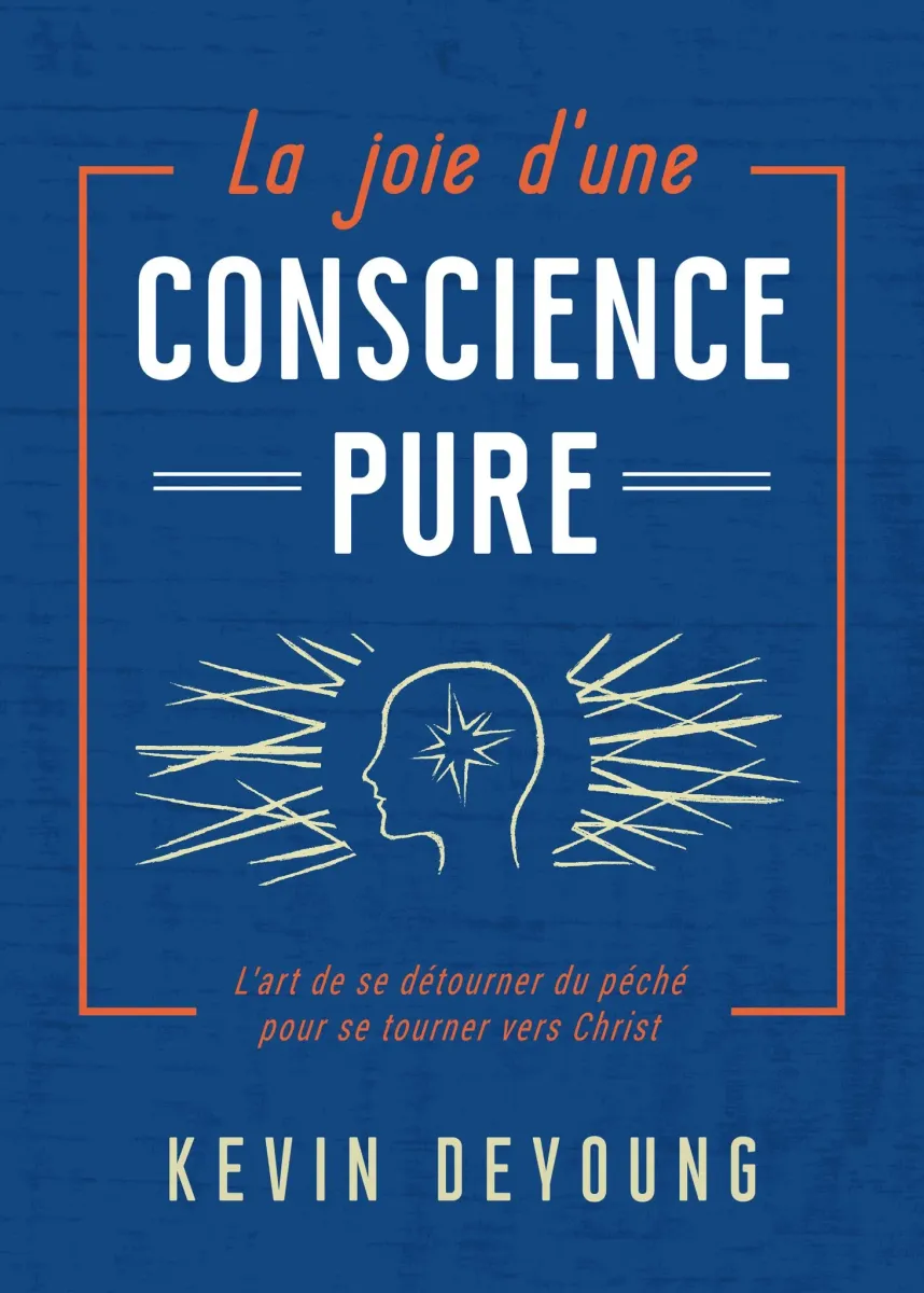 Joie d'une conscience pure, La - L’art de se détourner du péché pour se tourner vers Christ