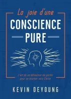 Joie d'une conscience pure, La - L’art de se détourner du péché pour se tourner vers Christ