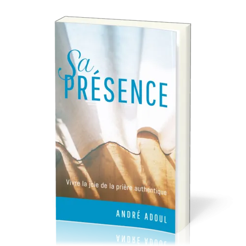 Sa présence - Vivre la joie de la prière authentique