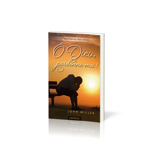 O Dieu pardonne-moi ! - La repentance pour la vie