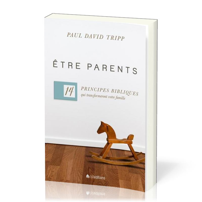 Etre parents - 14 principes bibliques qui transforment votre famille