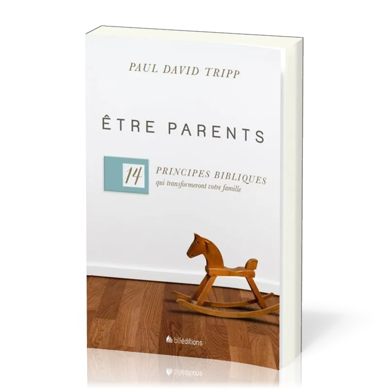 Etre parents - 14 principes bibliques qui transforment votre famille