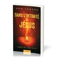 Dans l'intimité de Jésus - Regard sur Jean 14 à 17