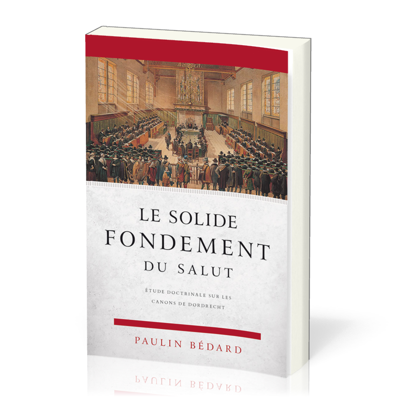 Solide fondement du salut, Le - Étude doctrinale sur les canons de Dordrecht