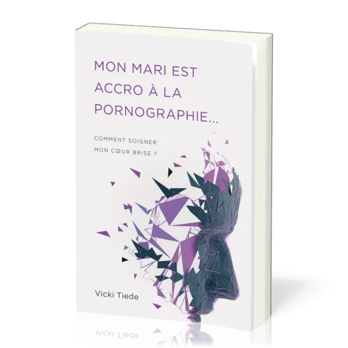 Mon mari est accro à la pornographie - Comment soigner mon coeur brisé ?